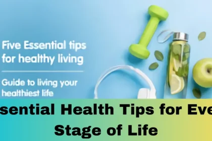 Essential Health Tips for Every Stage of Life