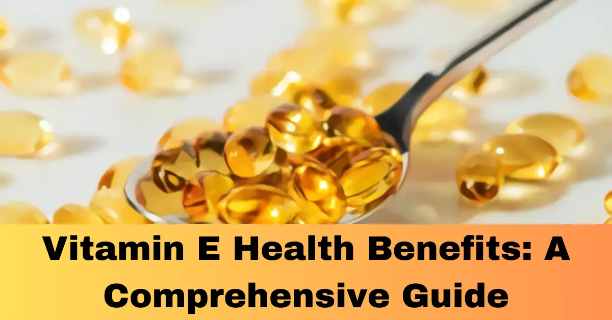 Vitamin E Health Benefits: A Comprehensive Guide